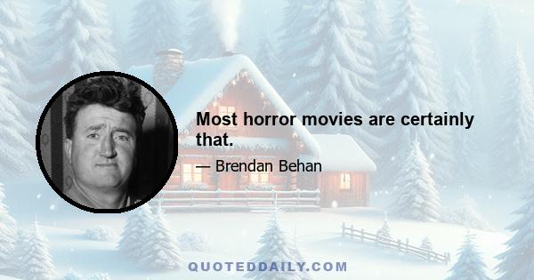 Most horror movies are certainly that.