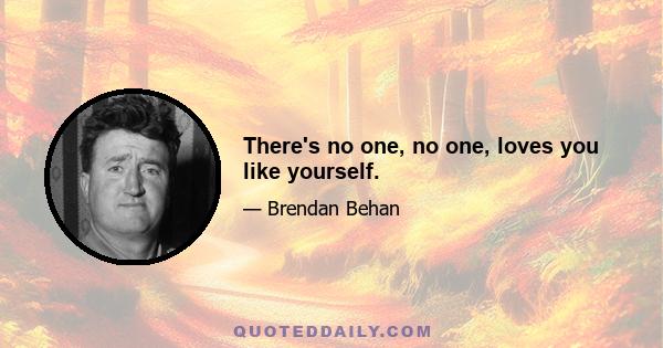 There's no one, no one, loves you like yourself.