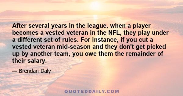 After several years in the league, when a player becomes a vested veteran in the NFL, they play under a different set of rules. For instance, if you cut a vested veteran mid-season and they don't get picked up by