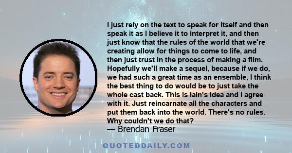 I just rely on the text to speak for itself and then speak it as I believe it to interpret it, and then just know that the rules of the world that we're creating allow for things to come to life, and then just trust in