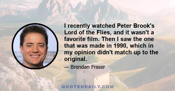 I recently watched Peter Brook's Lord of the Flies, and it wasn't a favorite film. Then I saw the one that was made in 1990, which in my opinion didn't match up to the original.