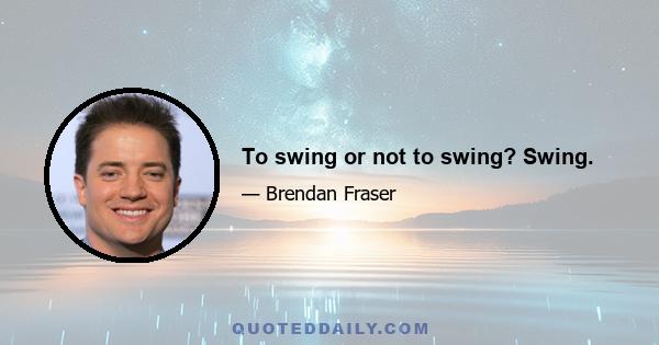 To swing or not to swing? Swing.