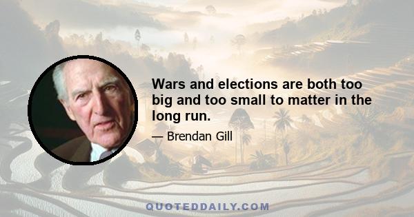 Wars and elections are both too big and too small to matter in the long run.