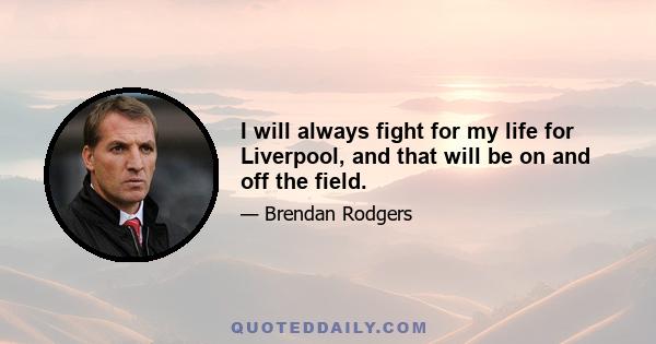 I will always fight for my life for Liverpool, and that will be on and off the field.