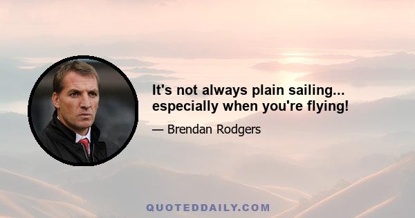 It's not always plain sailing... especially when you're flying!