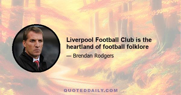 Liverpool Football Club is the heartland of football folklore