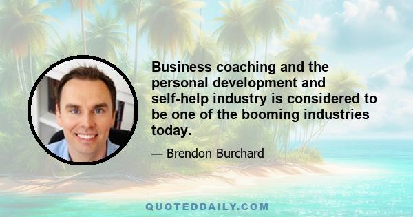 Business coaching and the personal development and self-help industry is considered to be one of the booming industries today.