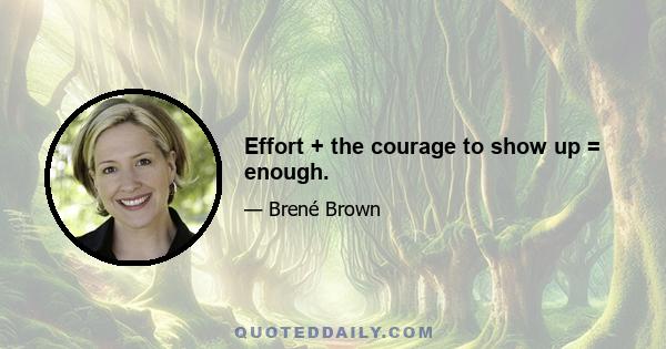 Effort + the courage to show up = enough.