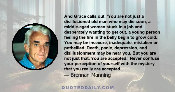 And Grace calls out, 'You are not just a disillusioned old man who may die soon, a middle-aged woman stuck in a job and desperately wanting to get out, a young person feeling the fire in the belly begin to grow cold.