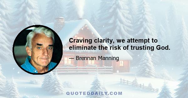 Craving clarity, we attempt to eliminate the risk of trusting God.