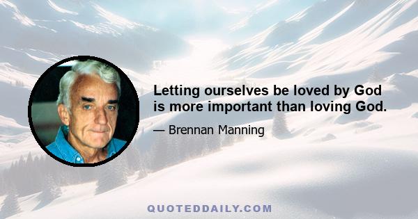 Letting ourselves be loved by God is more important than loving God.