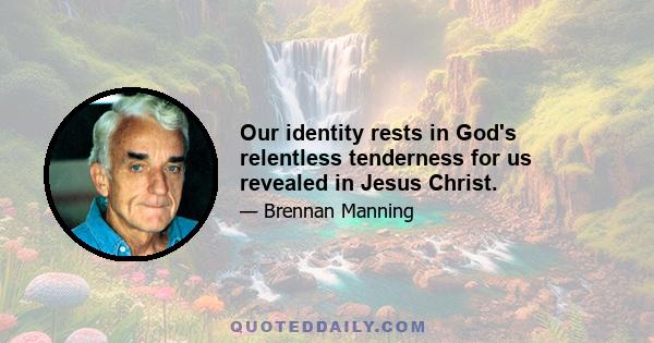 Our identity rests in God's relentless tenderness for us revealed in Jesus Christ.