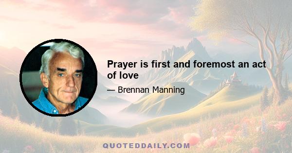 Prayer is first and foremost an act of love