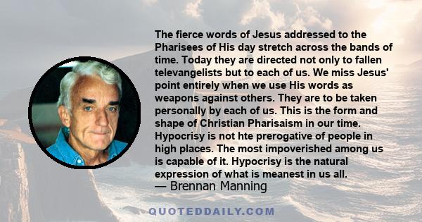 The fierce words of Jesus addressed to the Pharisees of His day stretch across the bands of time. Today they are directed not only to fallen televangelists but to each of us. We miss Jesus' point entirely when we use