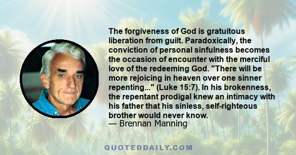 The forgiveness of God is gratuitous liberation from guilt. Paradoxically, the conviction of personal sinfulness becomes the occasion of encounter with the merciful love of the redeeming God. There will be more