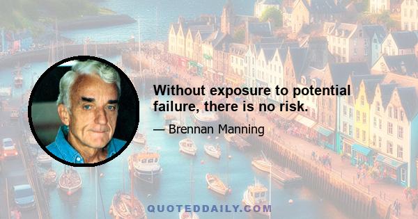 Without exposure to potential failure, there is no risk.