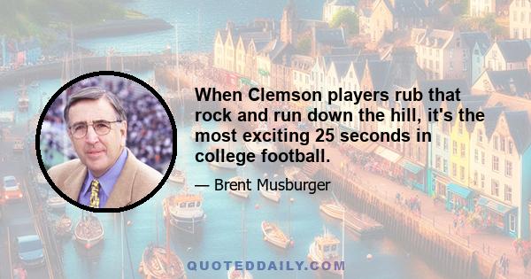 When Clemson players rub that rock and run down the hill, it's the most exciting 25 seconds in college football.