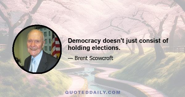 Democracy doesn't just consist of holding elections.