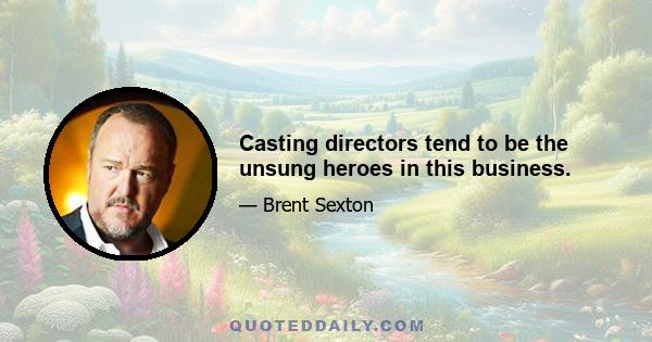 Casting directors tend to be the unsung heroes in this business.