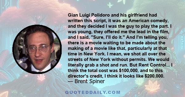 Gian Luigi Polidoro and his girlfriend had written this script, it was an American comedy, and they decided I was the guy to play the part. I was young, they offered me the lead in the film, and I said, Sure, I'll do