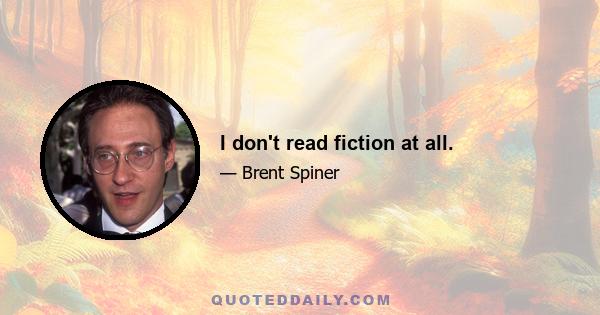 I don't read fiction at all.