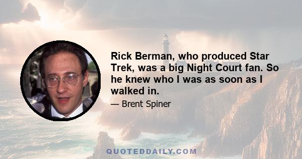 Rick Berman, who produced Star Trek, was a big Night Court fan. So he knew who I was as soon as I walked in.