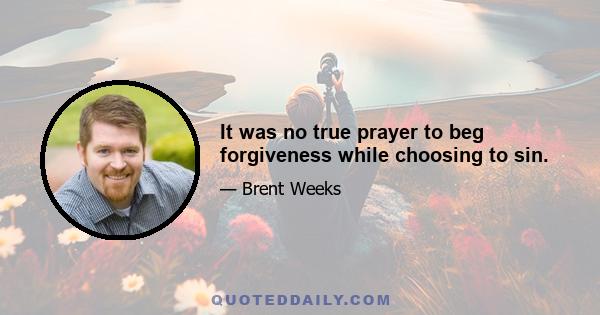 It was no true prayer to beg forgiveness while choosing to sin.