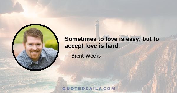 Sometimes to love is easy, but to accept love is hard.