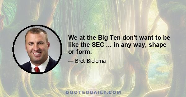 We at the Big Ten don't want to be like the SEC ... in any way, shape or form.