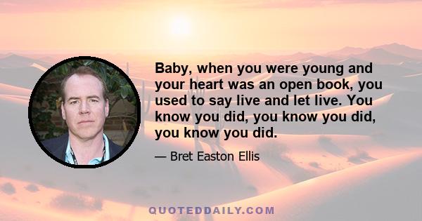 Baby, when you were young and your heart was an open book, you used to say live and let live. You know you did, you know you did, you know you did.