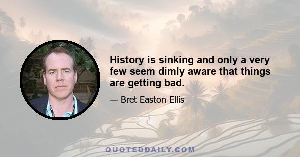 History is sinking and only a very few seem dimly aware that things are getting bad.