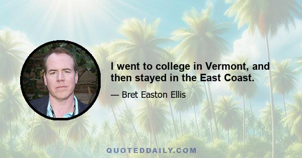 I went to college in Vermont, and then stayed in the East Coast.