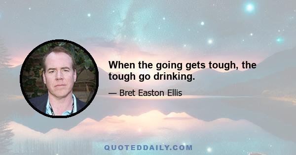 When the going gets tough, the tough go drinking.