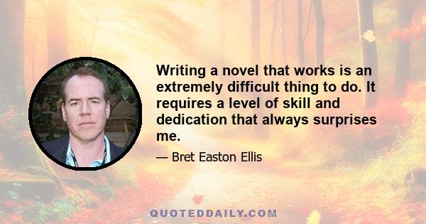 Writing a novel that works is an extremely difficult thing to do. It requires a level of skill and dedication that always surprises me.