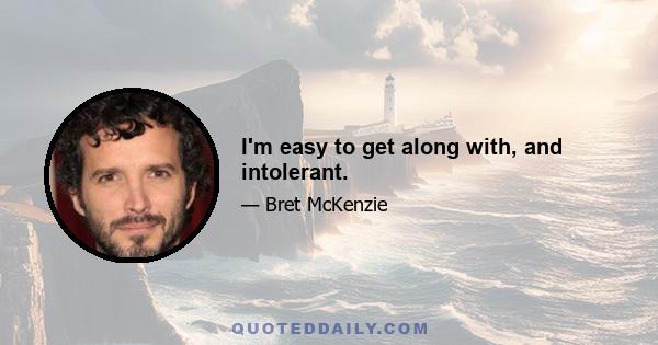 I'm easy to get along with, and intolerant.