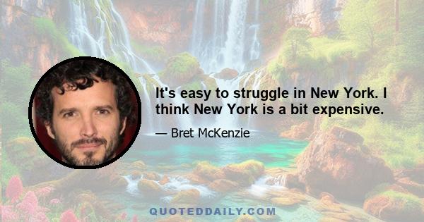 It's easy to struggle in New York. I think New York is a bit expensive.