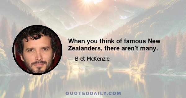 When you think of famous New Zealanders, there aren't many.