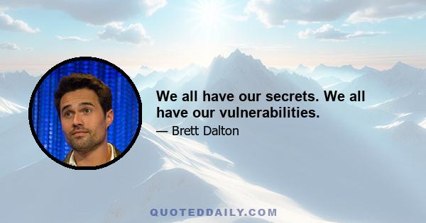 We all have our secrets. We all have our vulnerabilities.