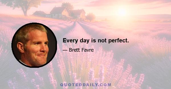 Every day is not perfect.