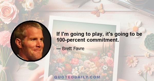 If I'm going to play, it's going to be 100-percent commitment.