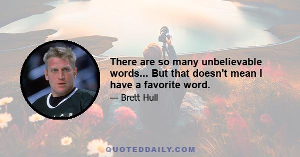 There are so many unbelievable words... But that doesn't mean I have a favorite word.