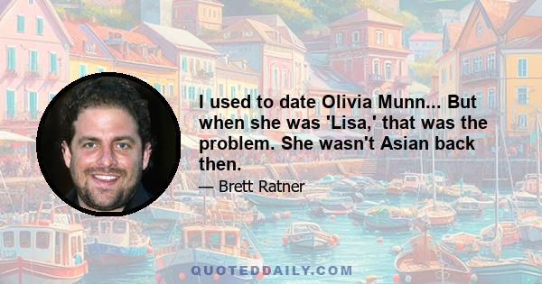 I used to date Olivia Munn... But when she was 'Lisa,' that was the problem. She wasn't Asian back then.