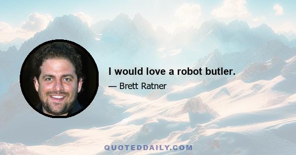 I would love a robot butler.