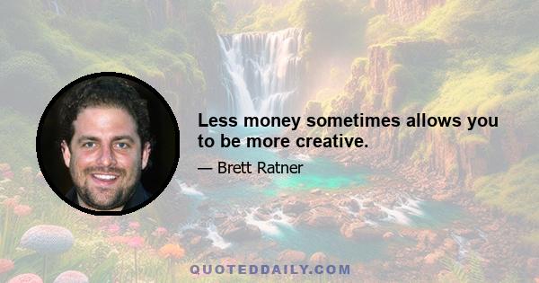 Less money sometimes allows you to be more creative.