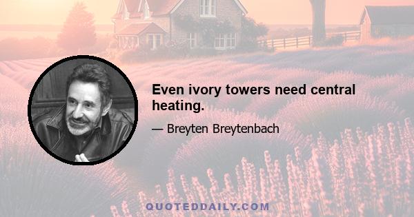 Even ivory towers need central heating.