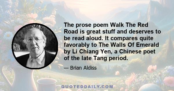 The prose poem Walk The Red Road is great stuff and deserves to be read aloud. It compares quite favorably to The Walls Of Emerald by Li Chiang Yen, a Chinese poet of the late Tang period.