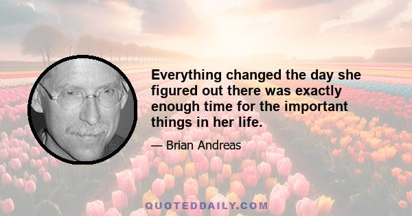 Everything changed the day she figured out there was exactly enough time for the important things in her life.