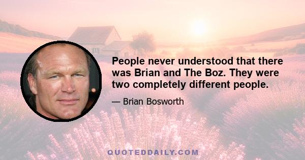 People never understood that there was Brian and The Boz. They were two completely different people.