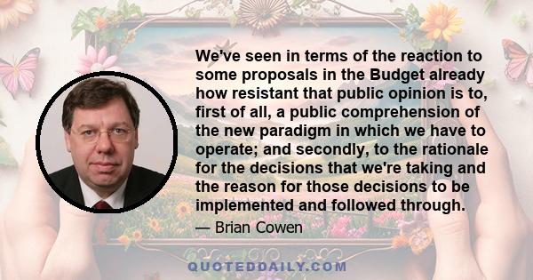 We've seen in terms of the reaction to some proposals in the Budget already how resistant that public opinion is to, first of all, a public comprehension of the new paradigm in which we have to operate; and secondly, to 