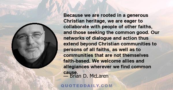 Because we are rooted in a generous Christian heritage, we are eager to collaborate with people of other faiths, and those seeking the common good. Our networks of dialogue and action thus extend beyond Christian